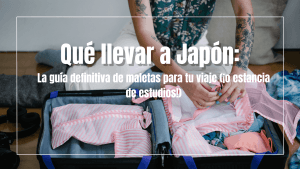 Qué llevar a Japón: La guía definitiva para tu maleta (¡ya sea de viaje o de estudios!)